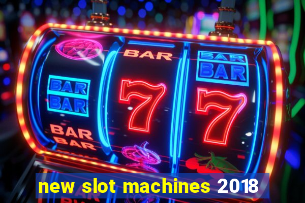 new slot machines 2018