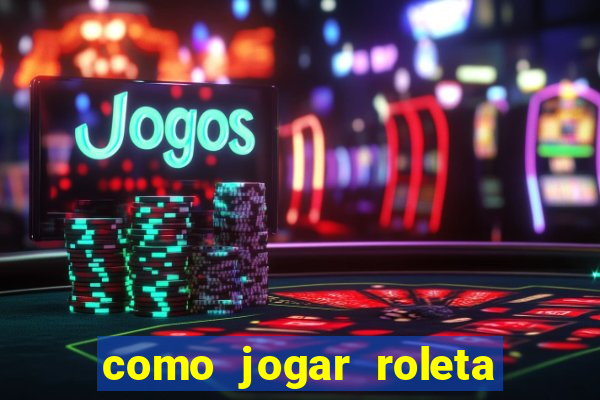 como jogar roleta europeia bet365