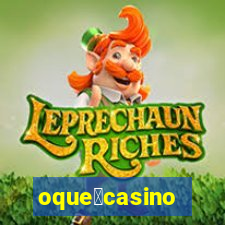 oque茅casino