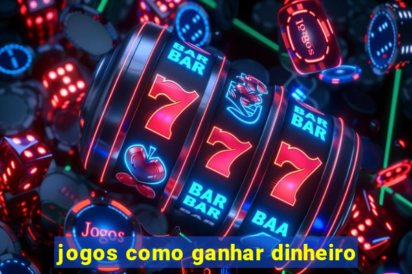 jogos como ganhar dinheiro