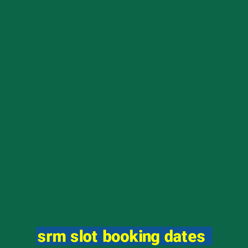 srm slot booking dates