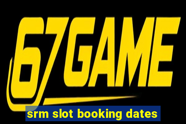 srm slot booking dates