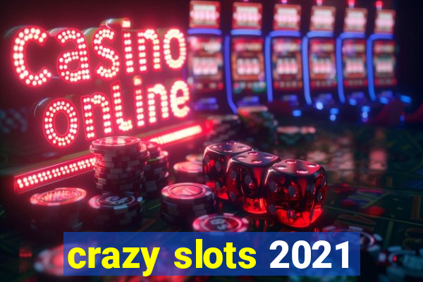 crazy slots 2021