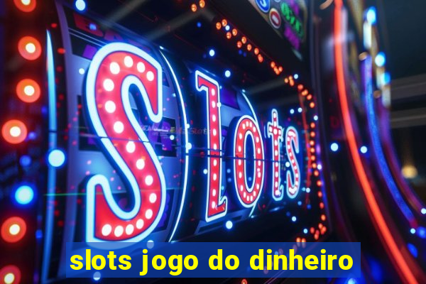 slots jogo do dinheiro