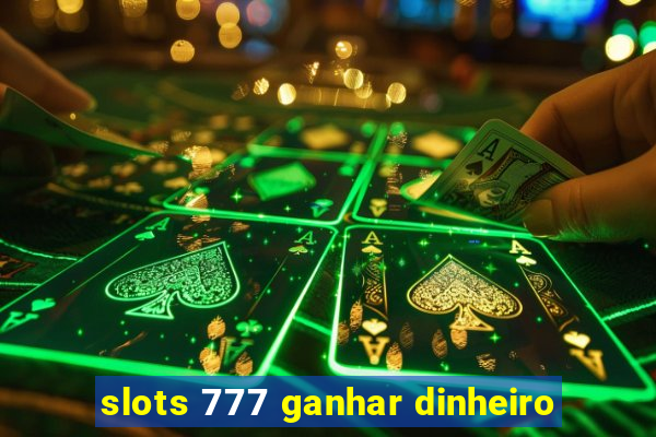 slots 777 ganhar dinheiro