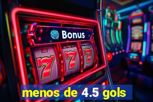 menos de 4.5 gols