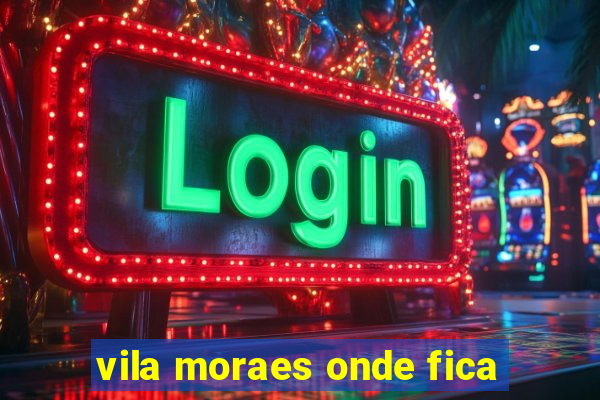 vila moraes onde fica