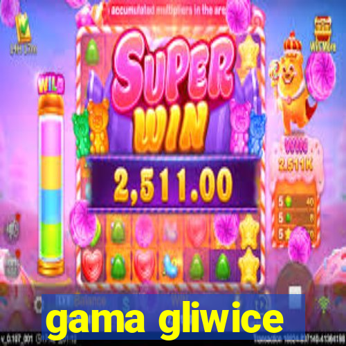 gama gliwice