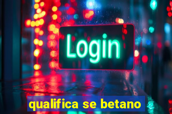 qualifica se betano