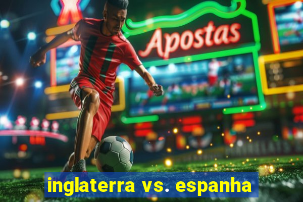 inglaterra vs. espanha