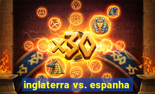 inglaterra vs. espanha