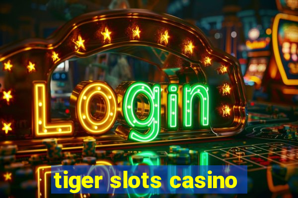 tiger slots casino