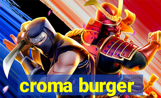 croma burger