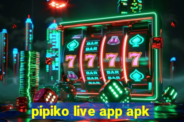 pipiko live app apk