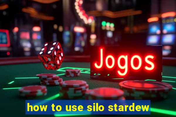 how to use silo stardew