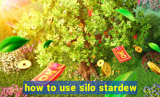 how to use silo stardew