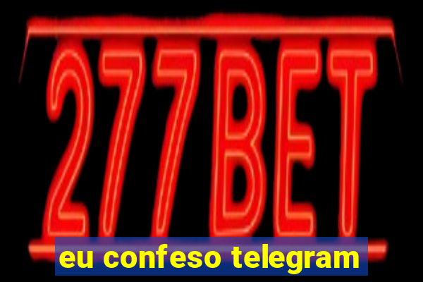 eu confeso telegram