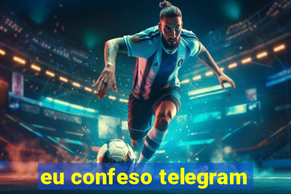 eu confeso telegram