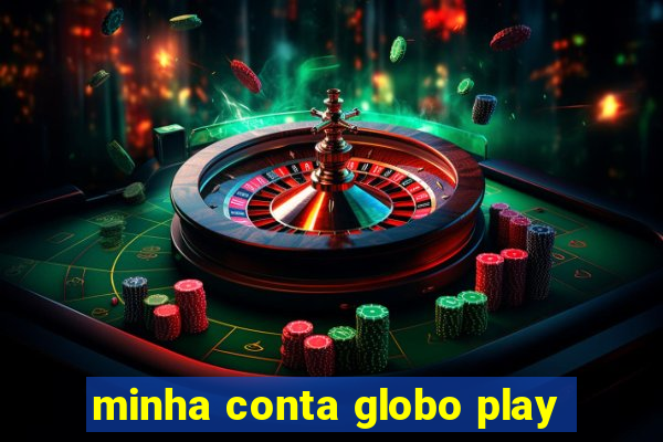 minha conta globo play