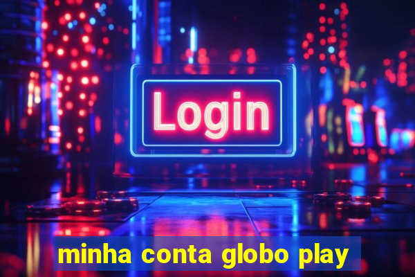 minha conta globo play