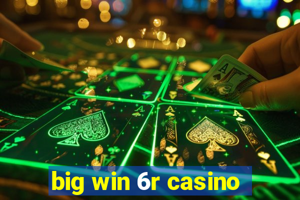 big win 6r casino