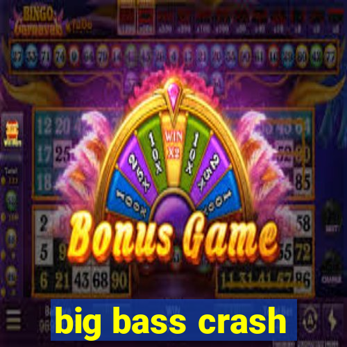 big bass crash