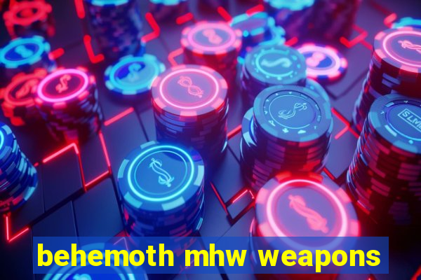 behemoth mhw weapons