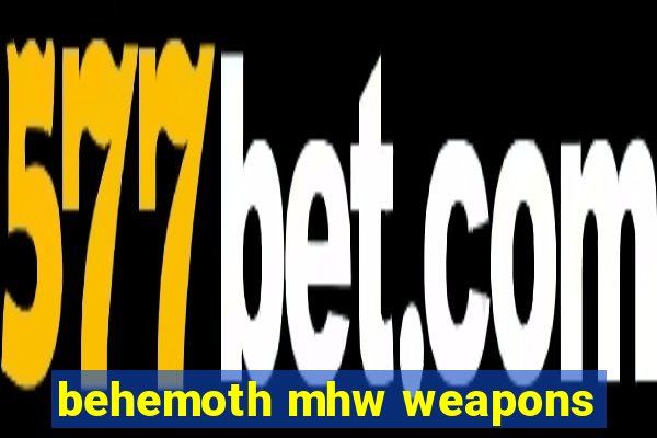 behemoth mhw weapons