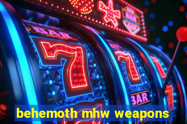 behemoth mhw weapons