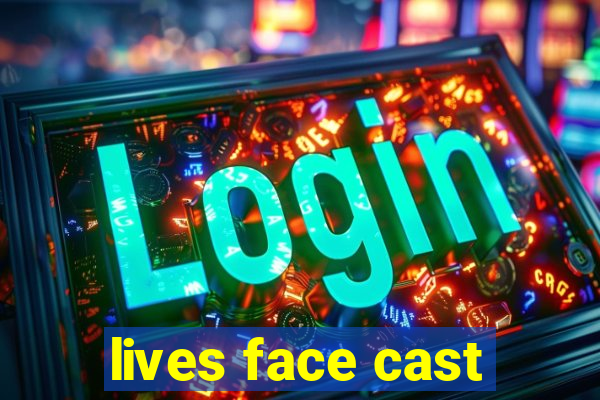 lives face cast