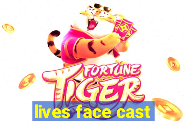 lives face cast