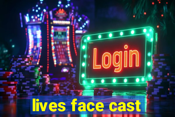 lives face cast