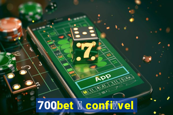 700bet 茅 confi谩vel