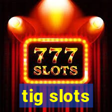 tig slots