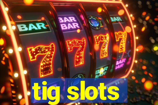 tig slots