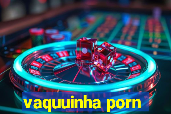 vaquuinha porn