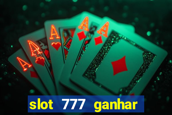 slot 777 ganhar dinheiro sem depositar