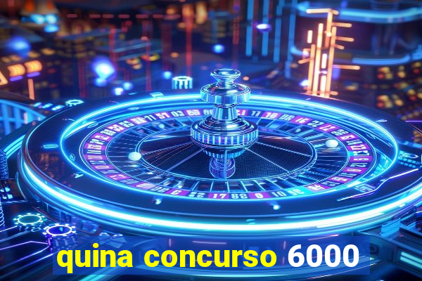 quina concurso 6000