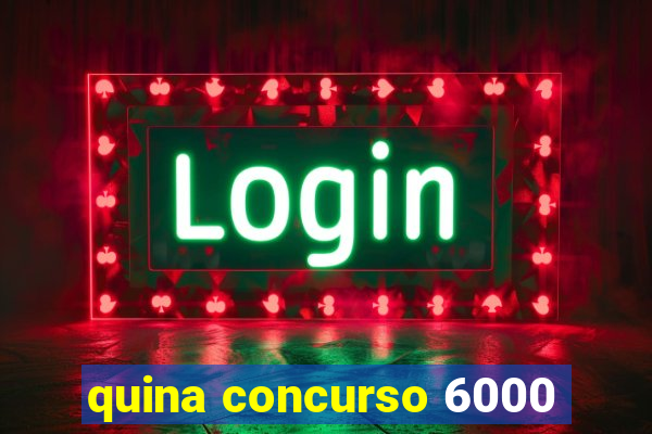 quina concurso 6000