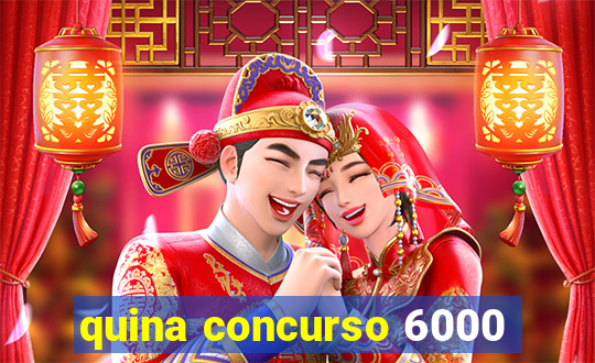 quina concurso 6000