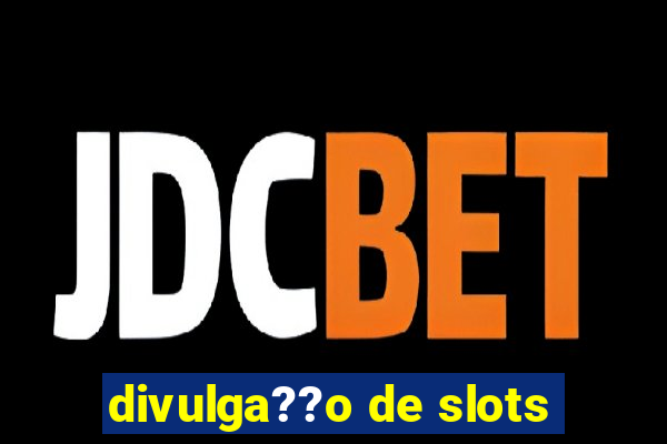 divulga??o de slots