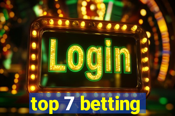 top 7 betting