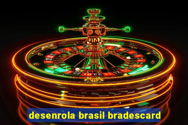 desenrola brasil bradescard