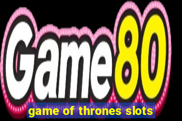 game of thrones slots