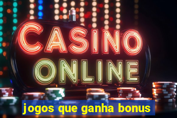 jogos que ganha bonus