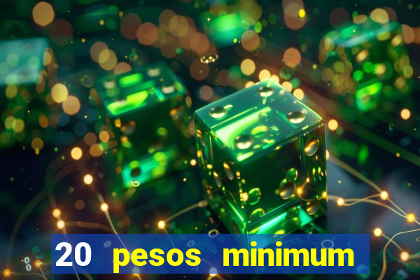 20 pesos minimum deposit casino