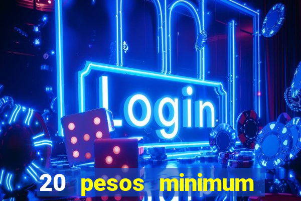 20 pesos minimum deposit casino