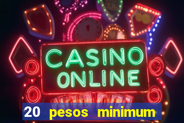 20 pesos minimum deposit casino