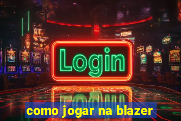 como jogar na blazer