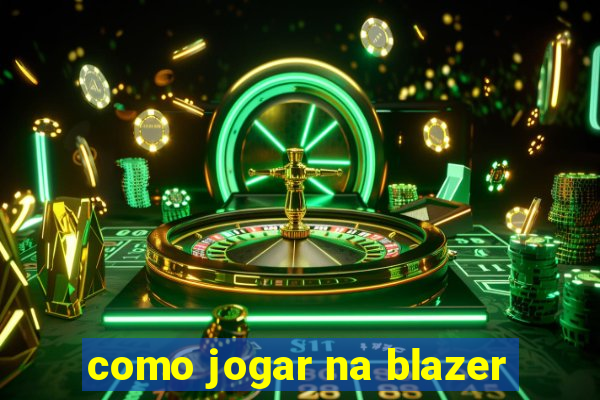 como jogar na blazer